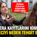 gulistan-dokunun-ablasi-kamera-kayitlarini-kim-sildi-gazeteciyi-neden-tehdit-etiniz-Udr2ifGM